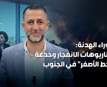 ما وراء الهدنة... سيناريوهات الانفجار وخدعة الخط الاصفر