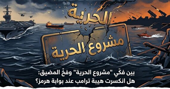 ‏بين فكّي "مشروع الحرية" وفخّ المضيق: هل انكسرت هيبة ترامب عند بوابة هرمز؟